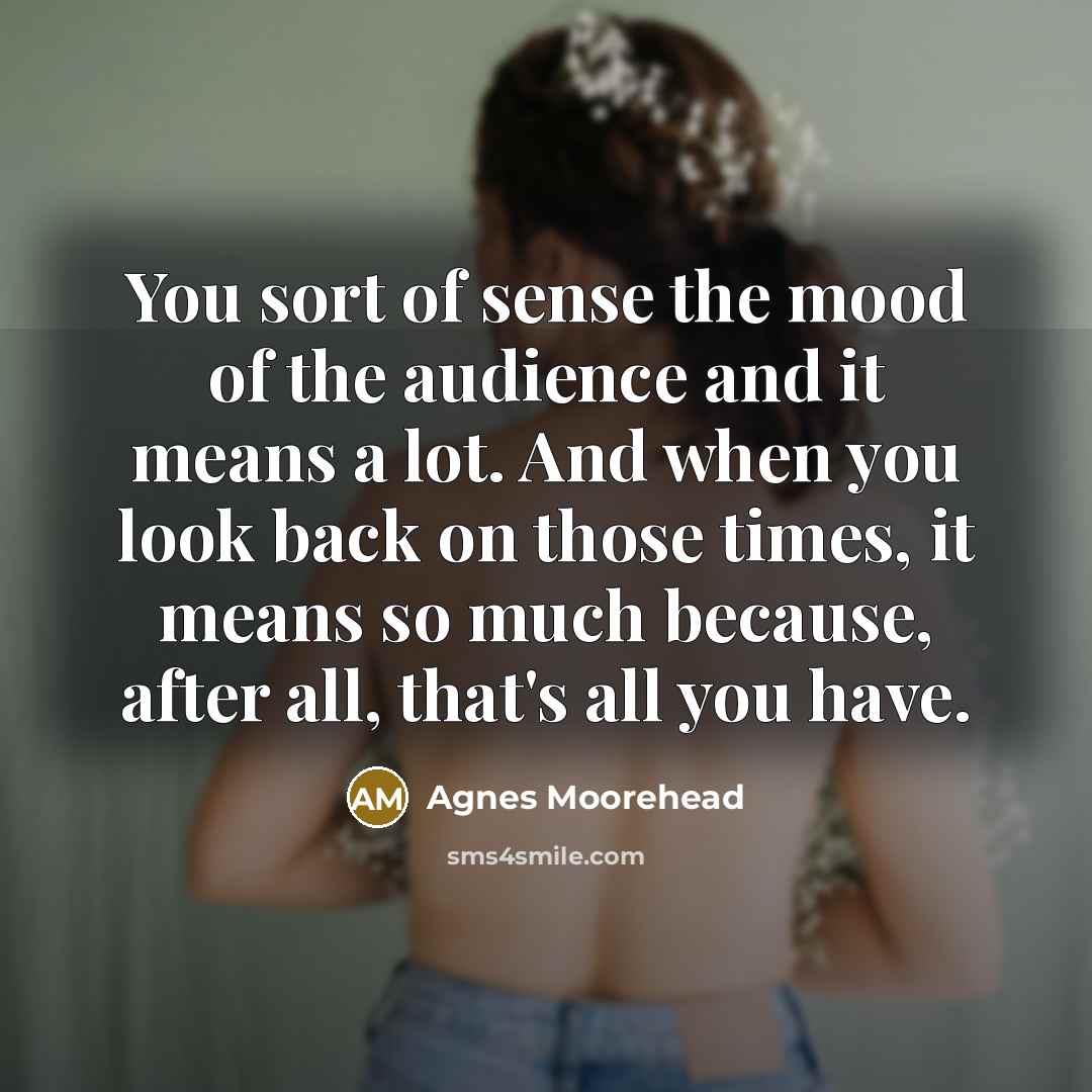 “You sort of sense the mood of the audience and…” quote by Agnes Moorehead