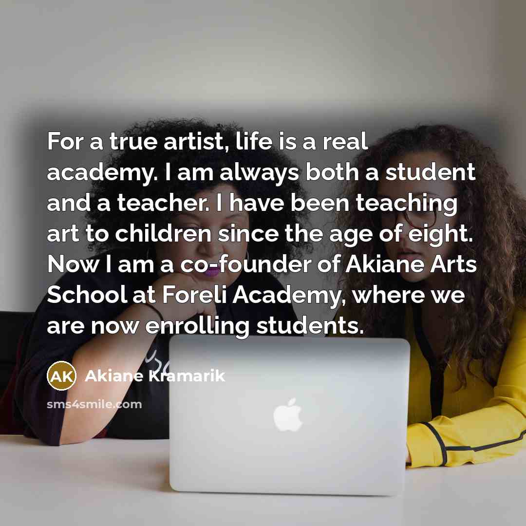 “For a true artist, life is a real academy. I…” quote by Akiane Kramarik