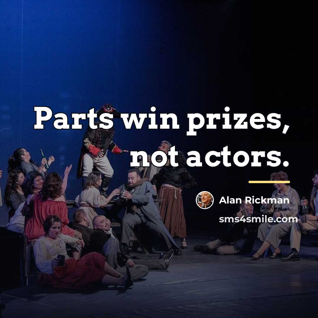 “Parts win prizes, not actors.…” quote by Alan Rickman