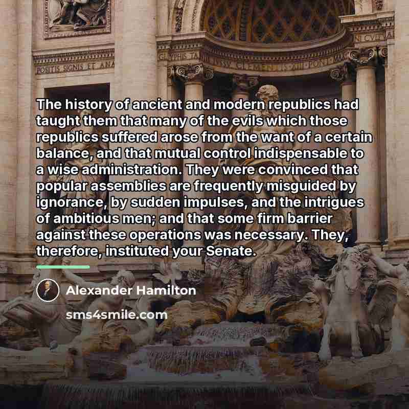 “The history of ancient and modern republics had taught them…” quote by Alexander Hamilton