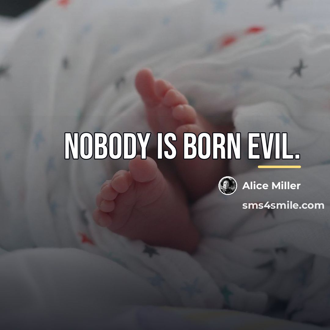 “Nobody is born evil.…” quote by Alice Miller