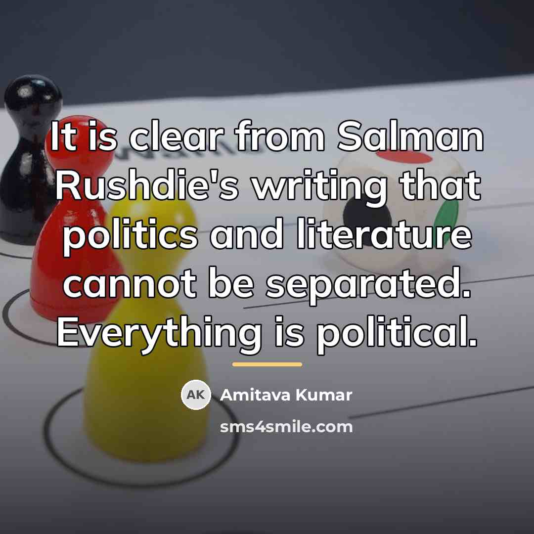 “It is clear from Salman Rushdie's writing that politics and…” quote by Amitava Kumar