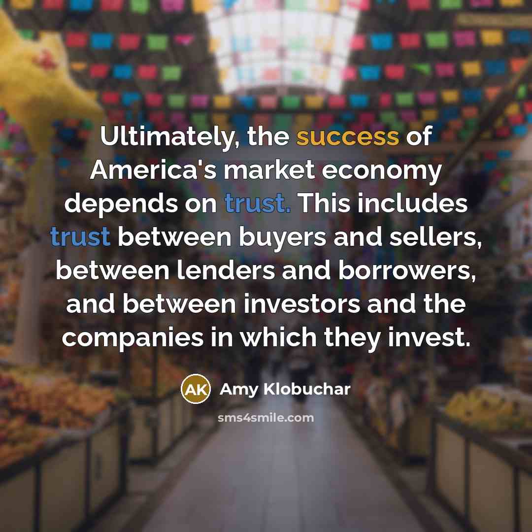“Ultimately, the success of America's market economy depends on trust.…” quote by Amy Klobuchar