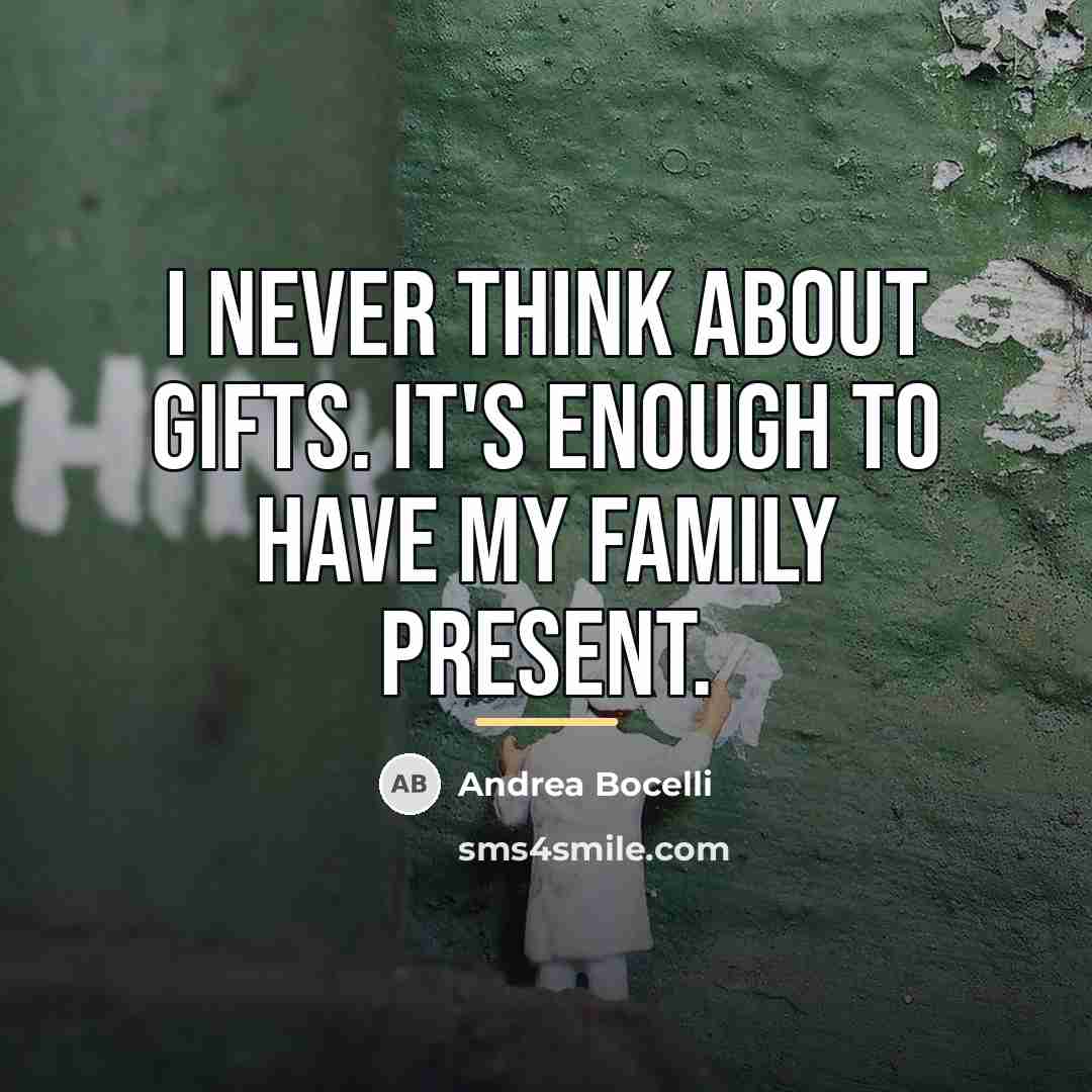 “I never think about gifts. It's enough to have my…” quote by Andrea Bocelli