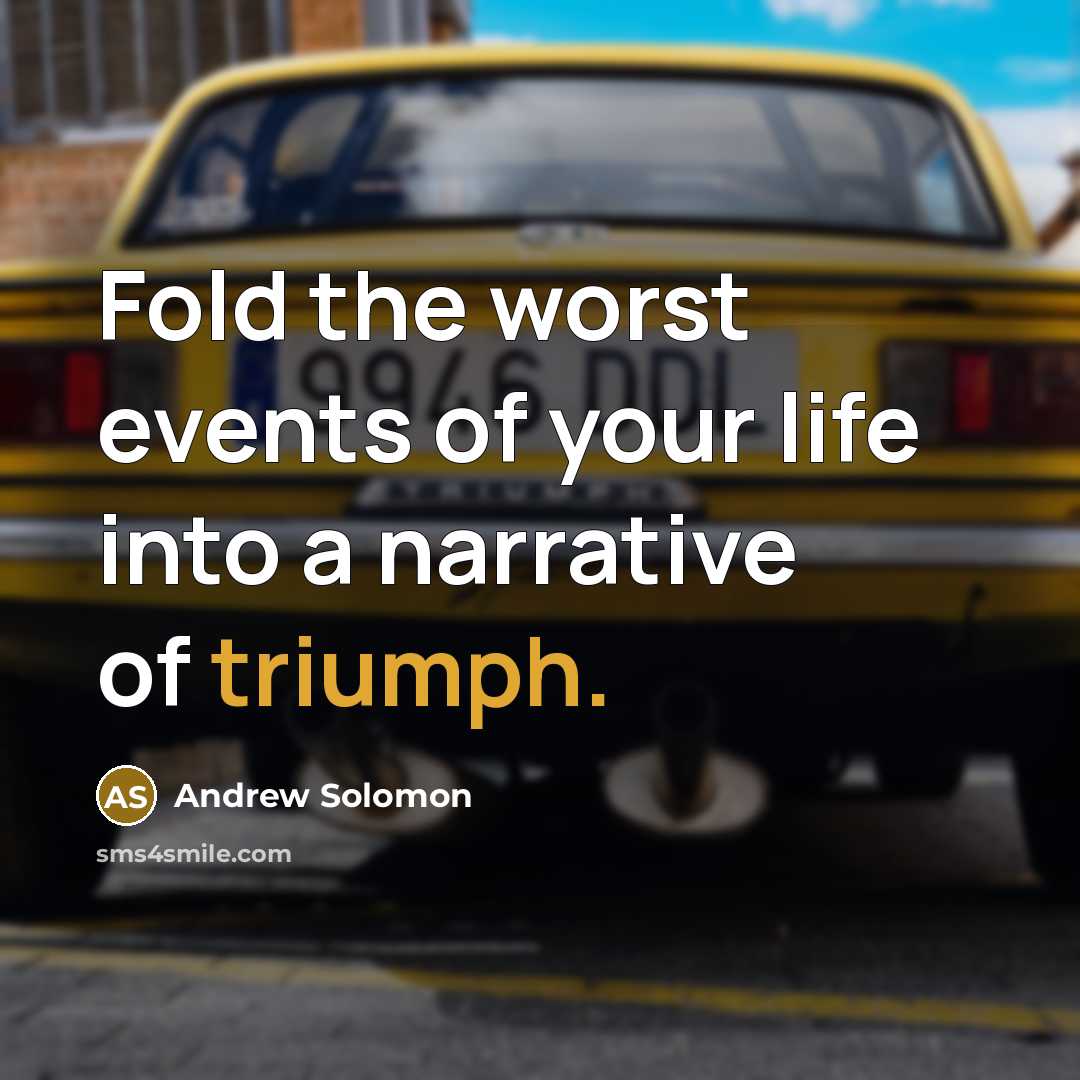 “Fold the worst events of your life into a narrative…” quote by Andrew Solomon