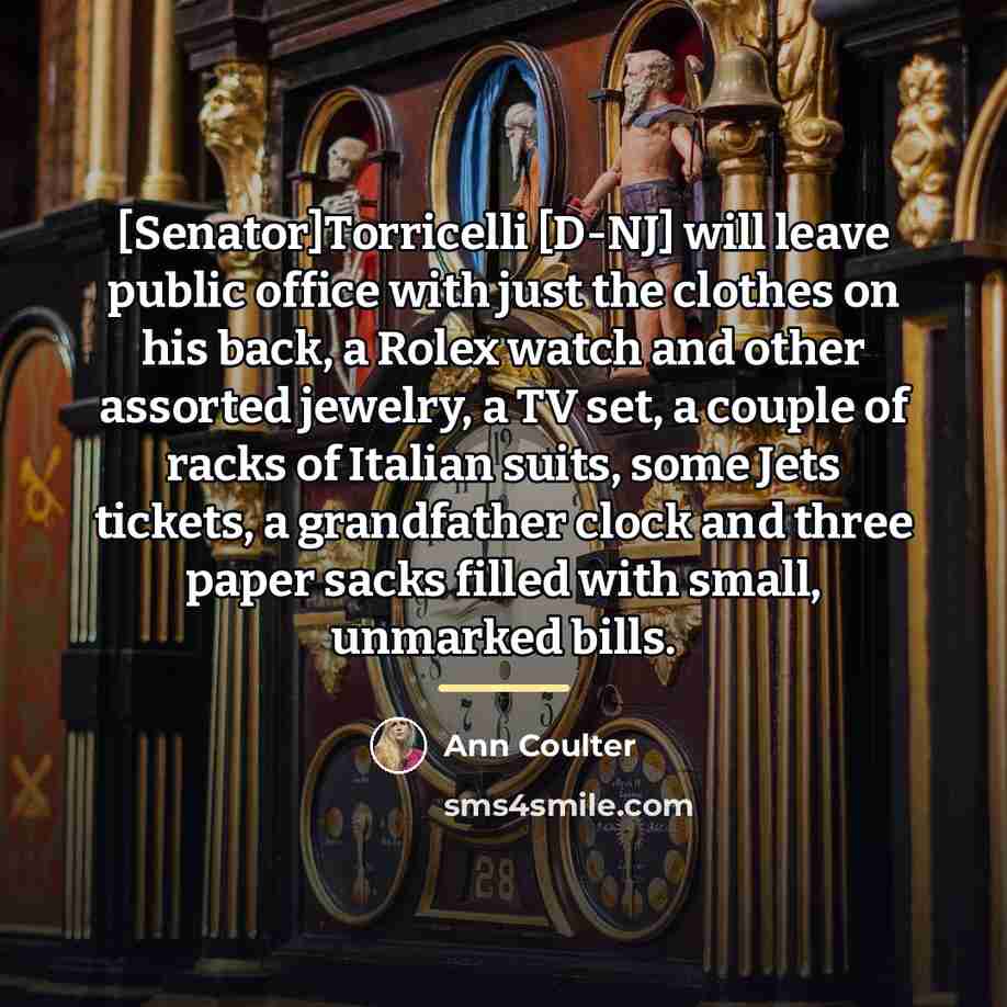 “[Senator]Torricelli [D-NJ] will leave public office with just the clothes…” quote by Ann Coulter