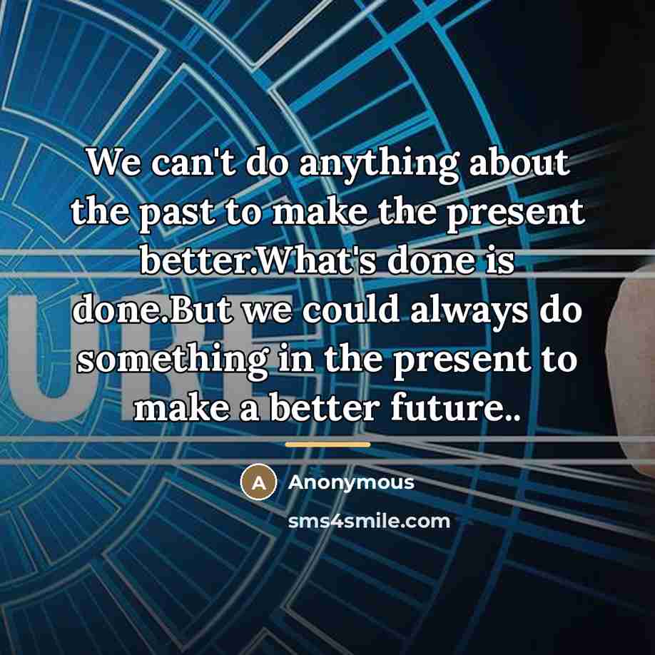 “We can't do anything about the past to make the…” quote by Anonymous