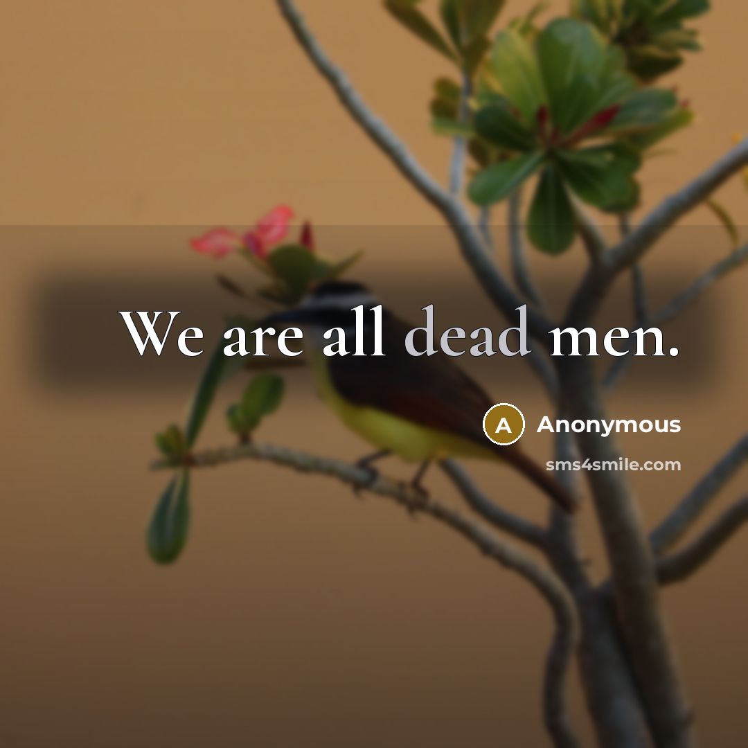“We are all dead men.” quote by Anonymous