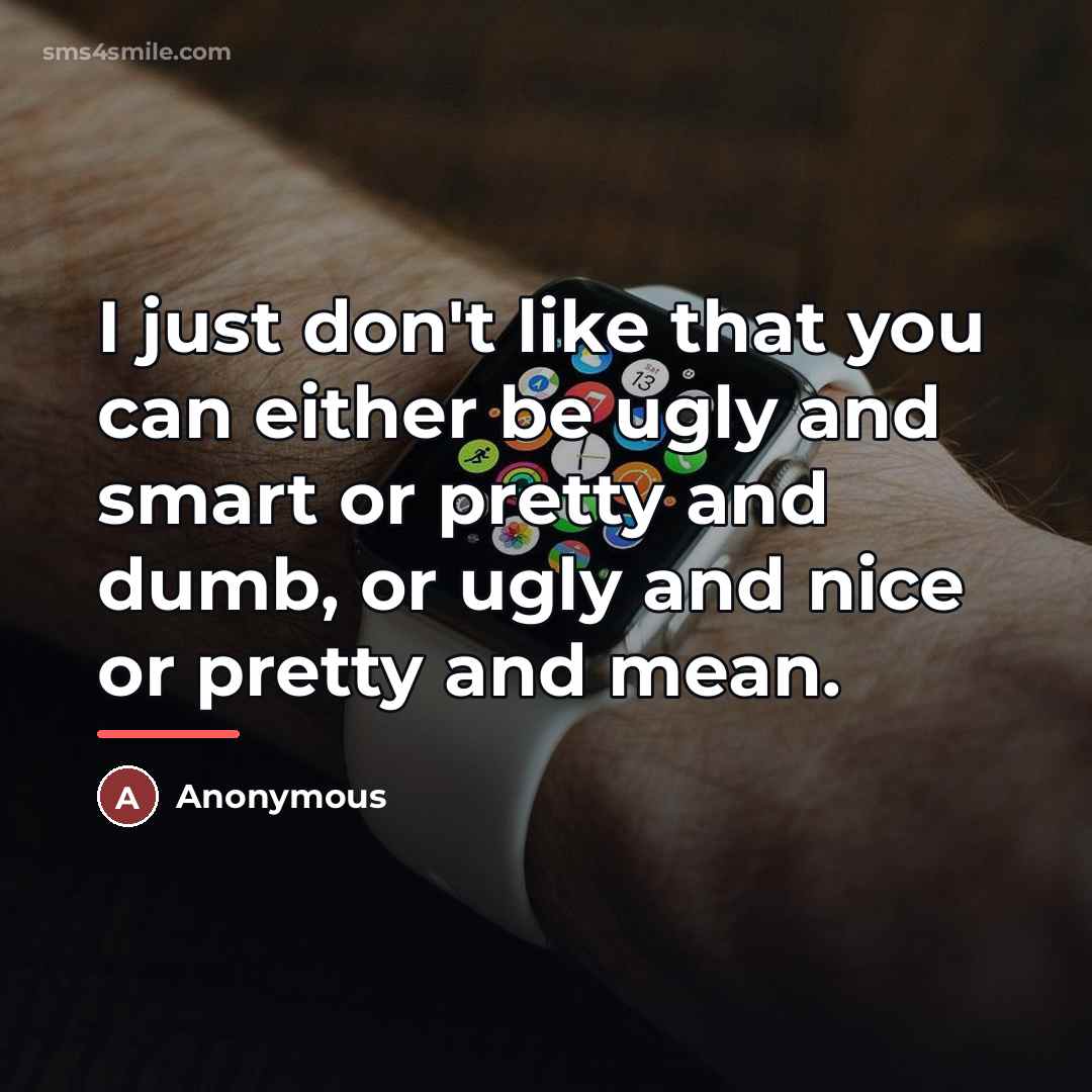 “I just don't like that you can either be ugly…” quote by Anonymous