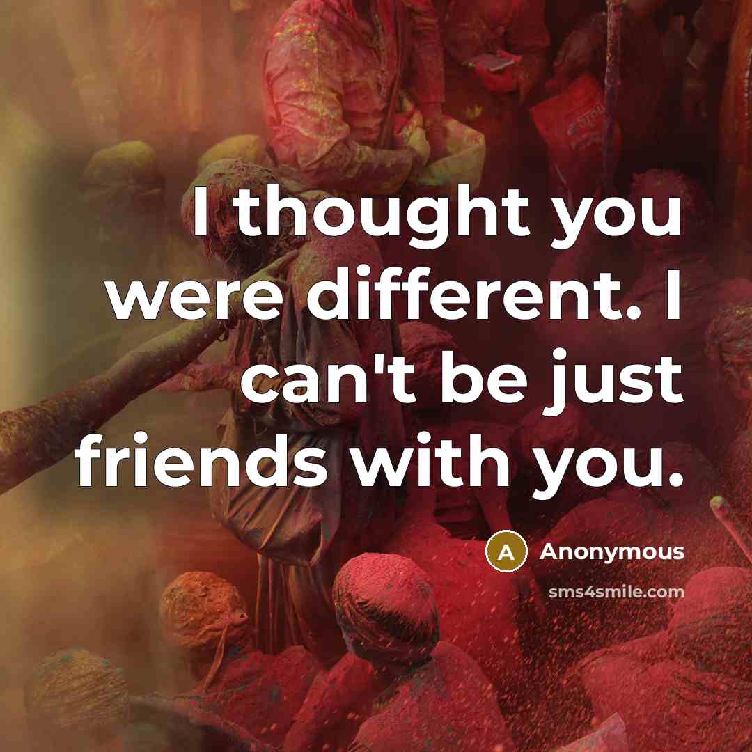 “I thought you were different. I can't be just friends…” quote by Anonymous