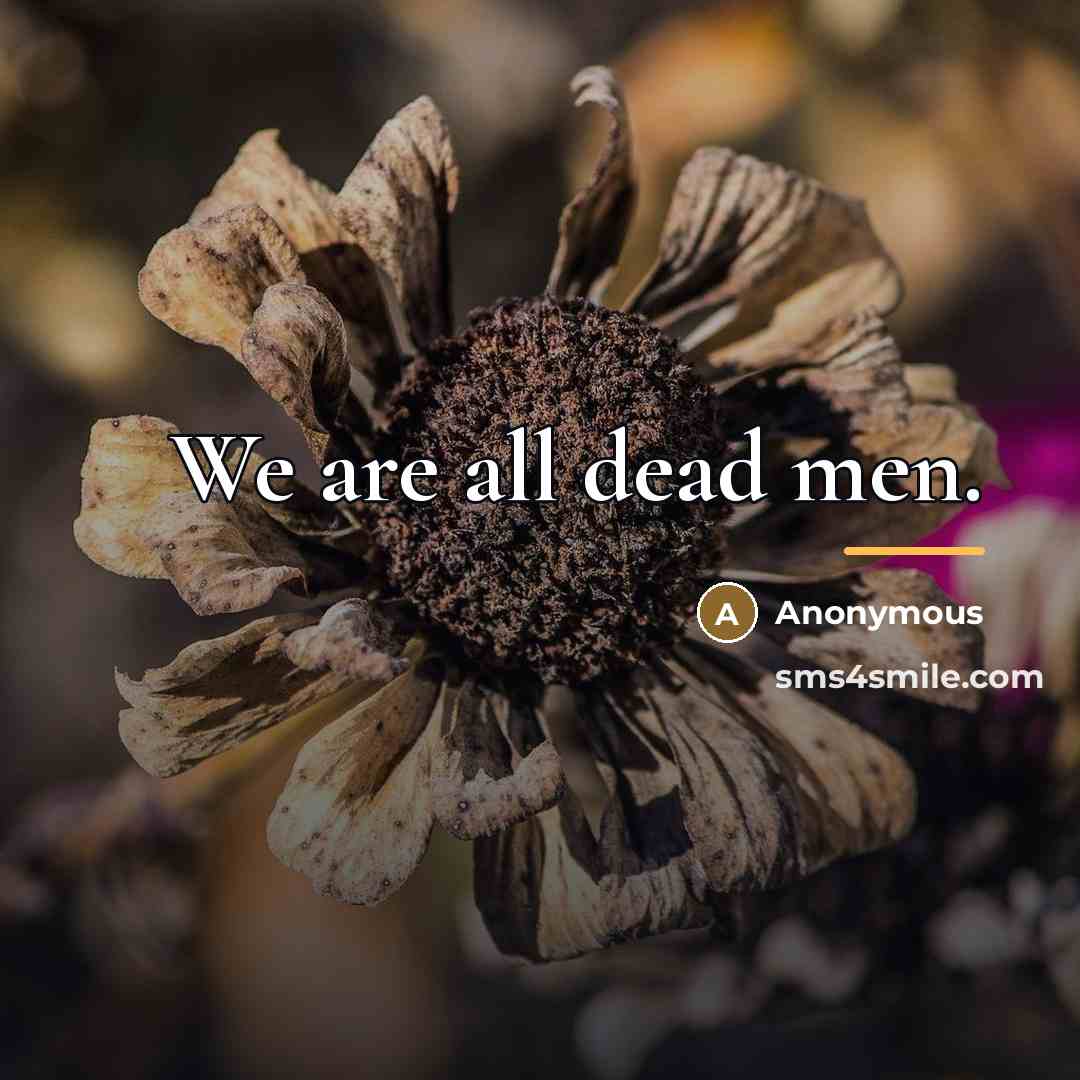 “We are all dead men.…” quote by Anonymous
