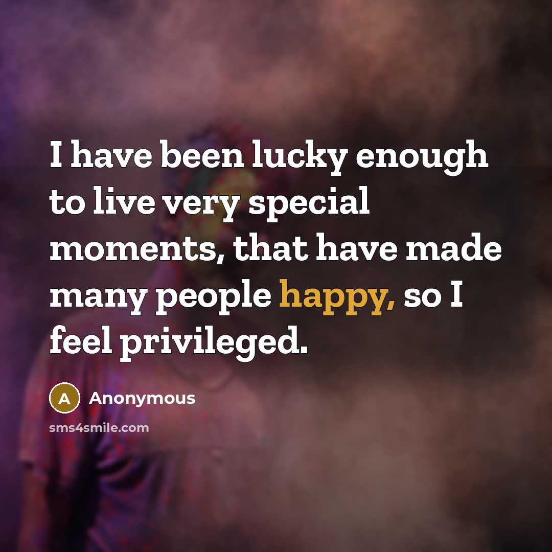 “I have been lucky enough to live very special moments,…” quote by Anonymous