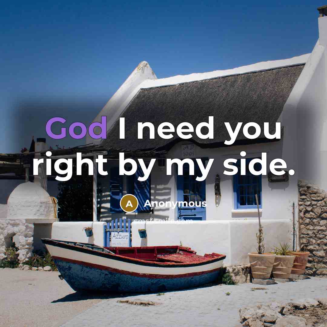 “God I need you right by my side.” quote by Anonymous