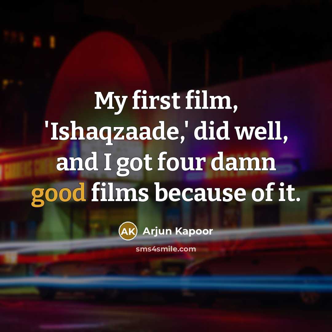 “My first film, 'Ishaqzaade,' did well, and I got four…” quote by Arjun Kapoor