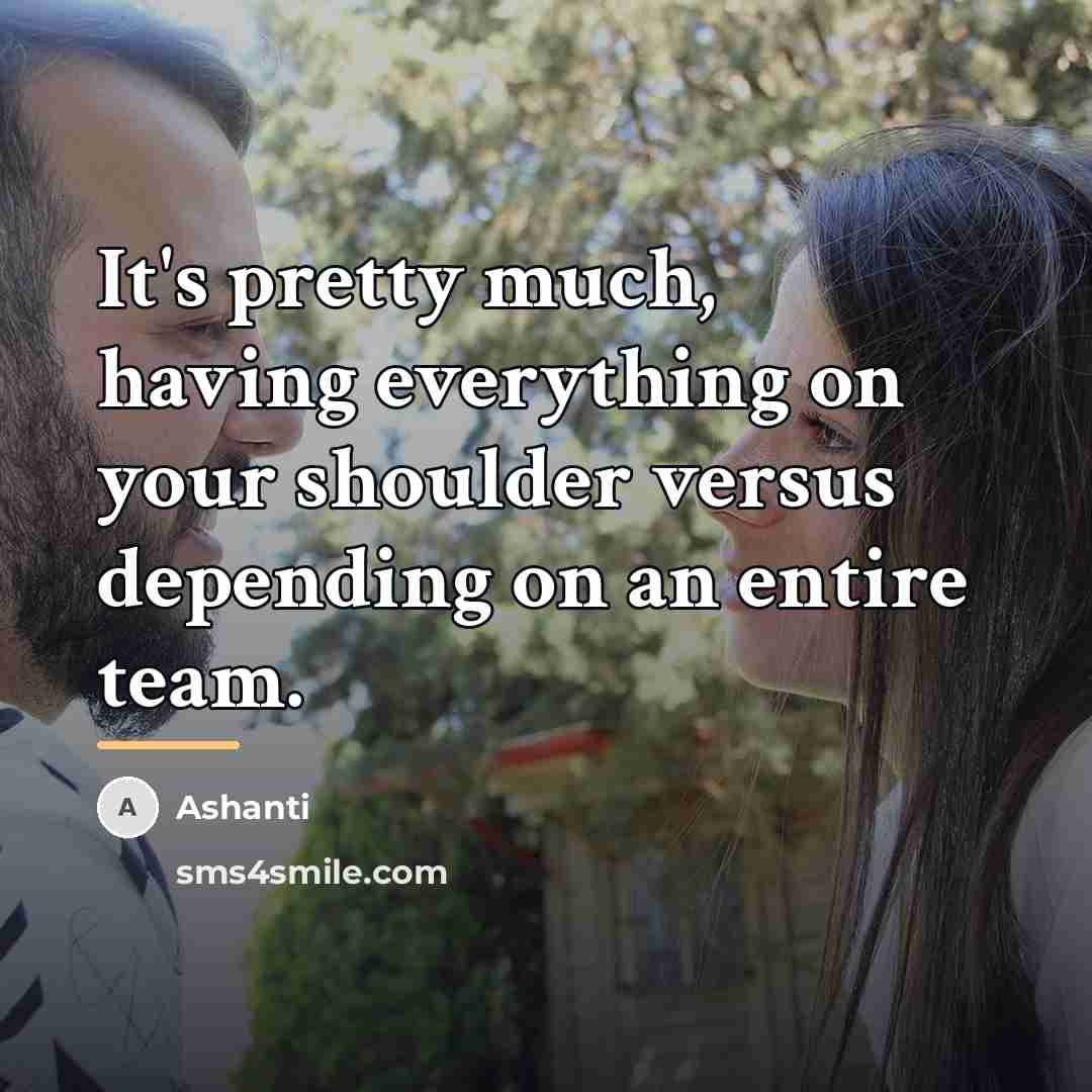 “It's pretty much, having everything on your shoulder versus depending…” quote by Ashanti