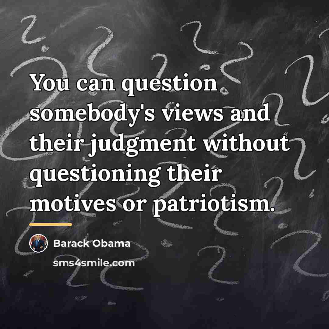 “You can question somebody's views and their judgment without questioning…” quote by Barack Obama