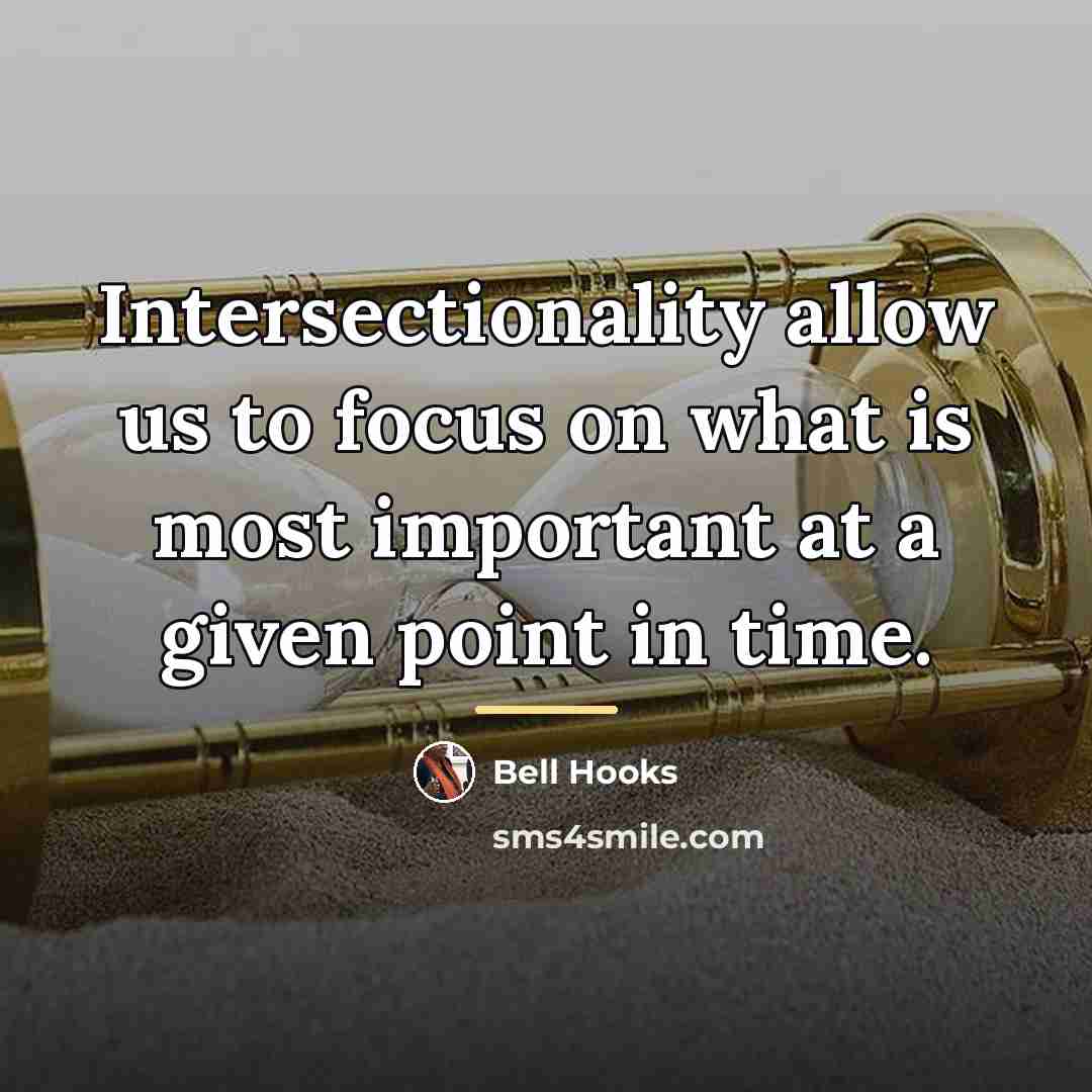 “Intersectionality allow us to focus on what is most important…” quote by Bell Hooks