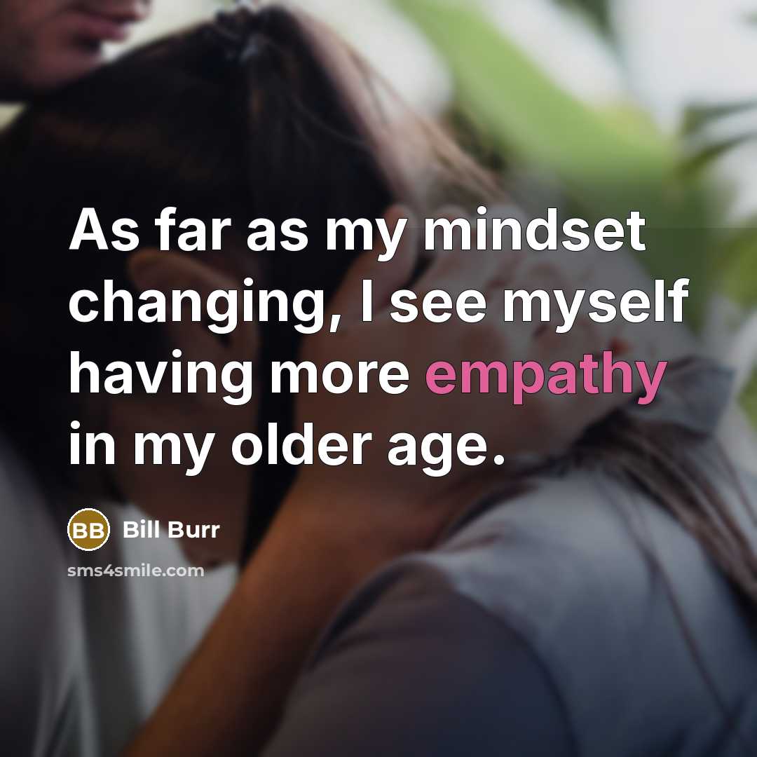 “As far as my mindset changing, I see myself having…” quote by Bill Burr