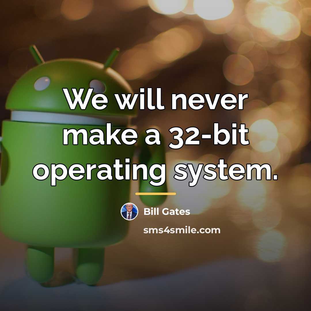 “We will never make a 32-bit operating system.…” quote by Bill Gates