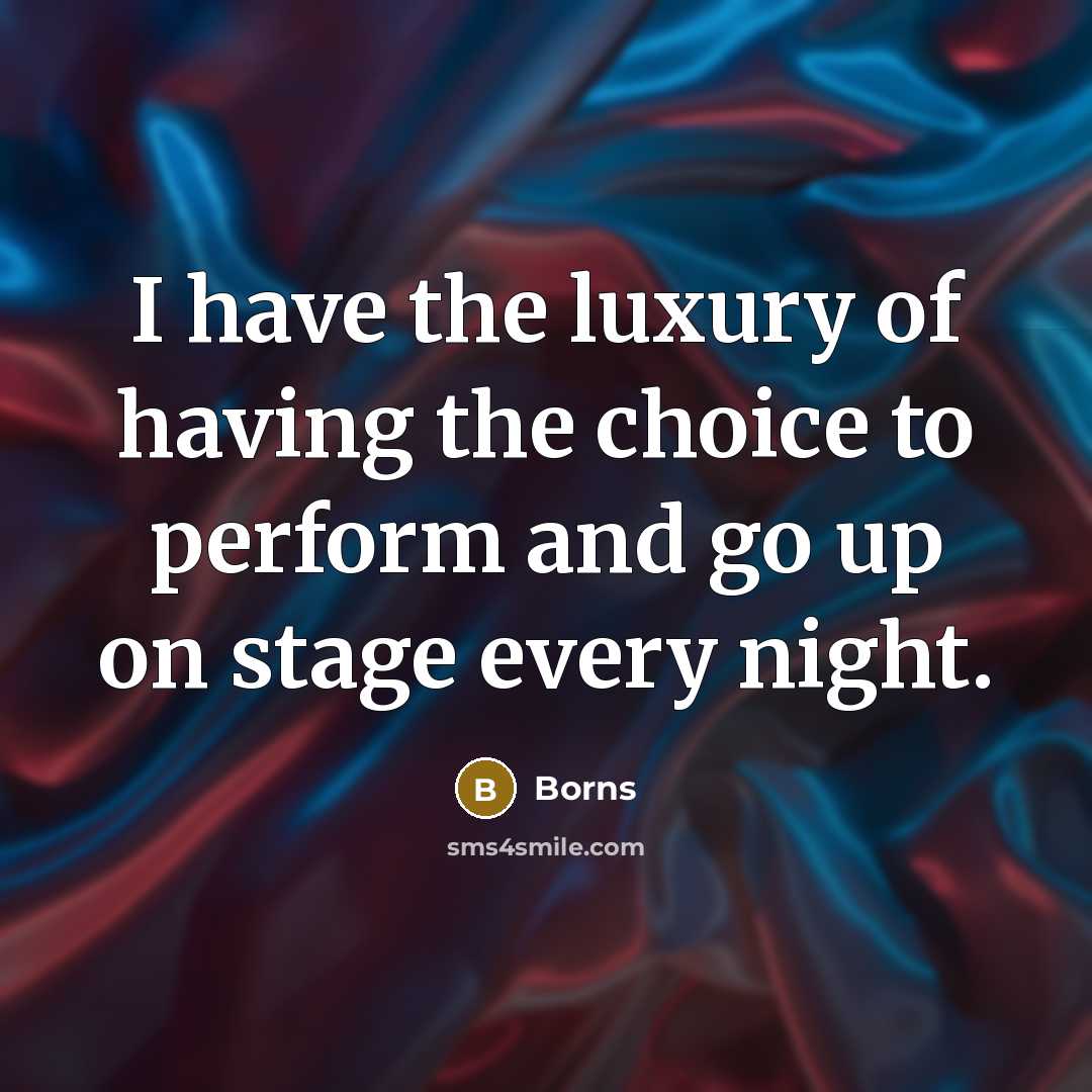 “I have the luxury of having the choice to perform…” quote by Borns