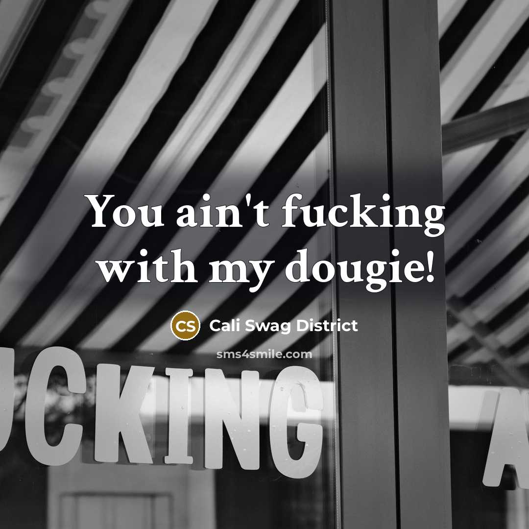 “You ain't fucking with my dougie!” quote by Cali Swag District