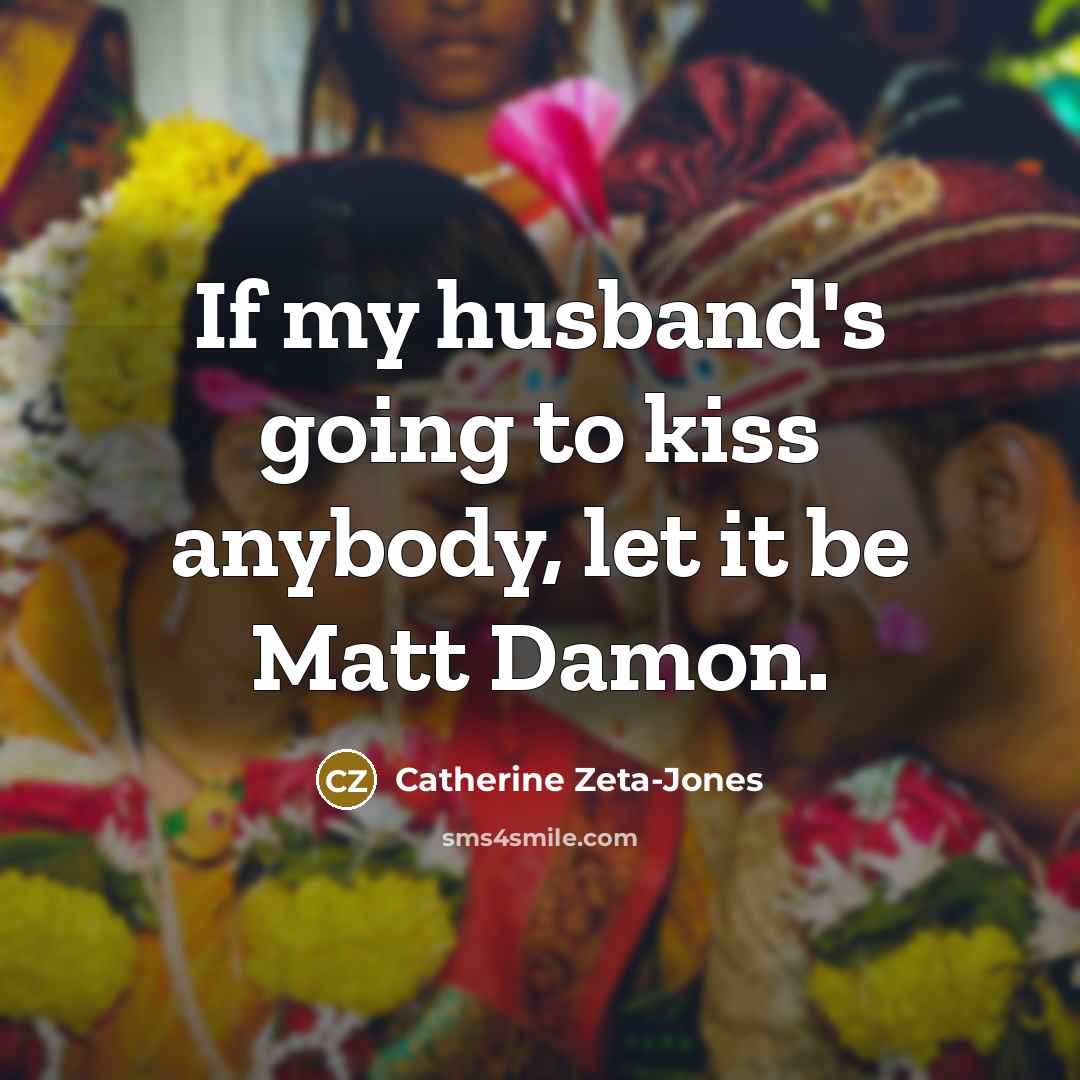 “If my husband's going to kiss anybody, let it be…” quote by Catherine Zeta-Jones