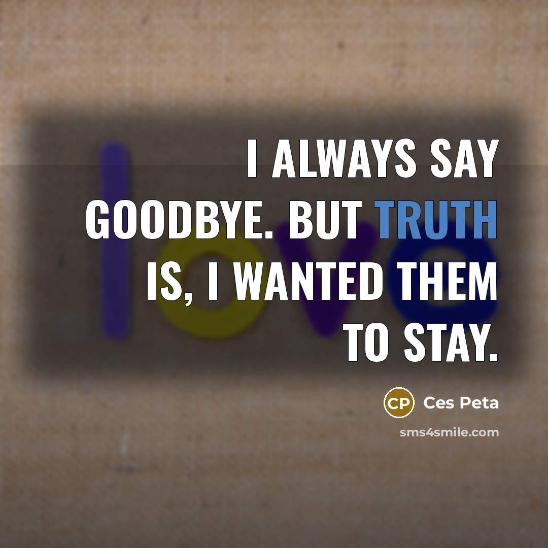 “I always say goodbye. But truth is, I wanted them…” quote by Ces Peta