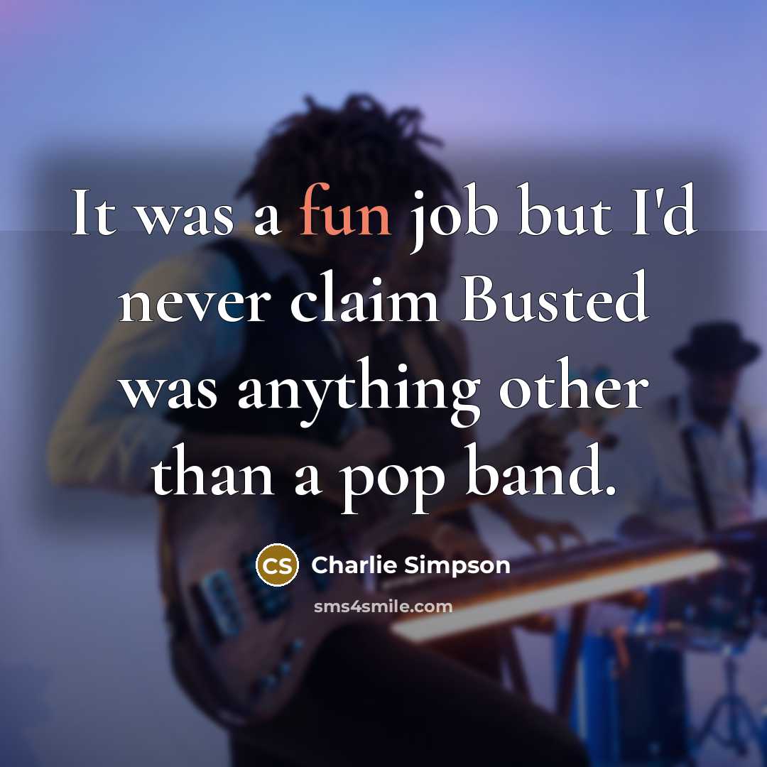 “It was a fun job but I'd never claim Busted…” quote by Charlie Simpson