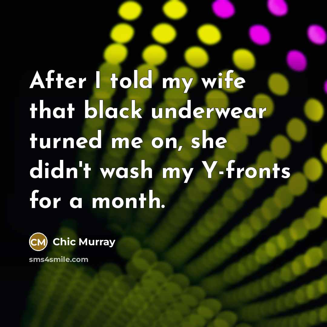 “After I told my wife that black underwear turned me…” quote by Chic Murray
