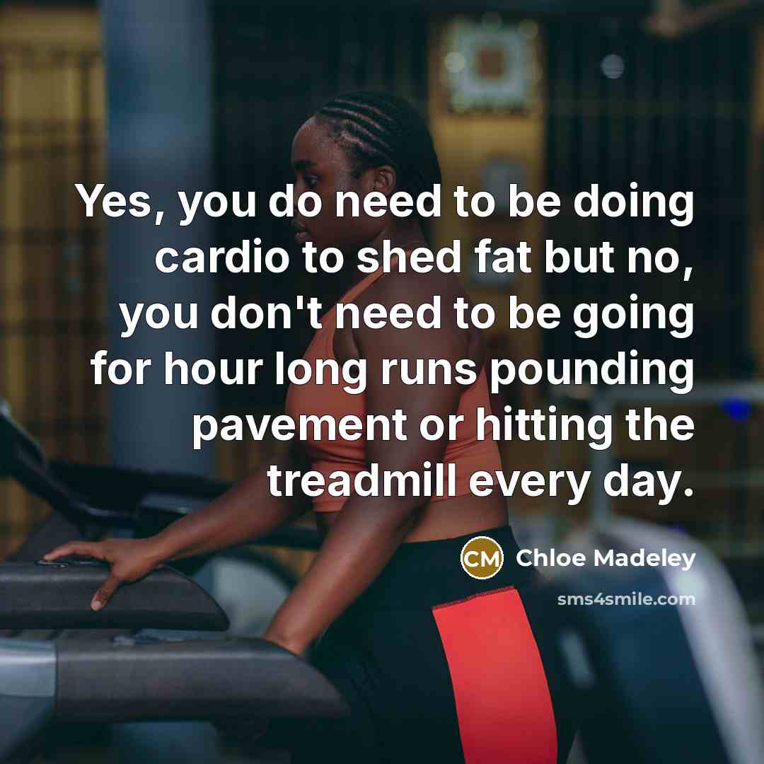 “Yes, you do need to be doing cardio to shed…” quote by Chloe Madeley