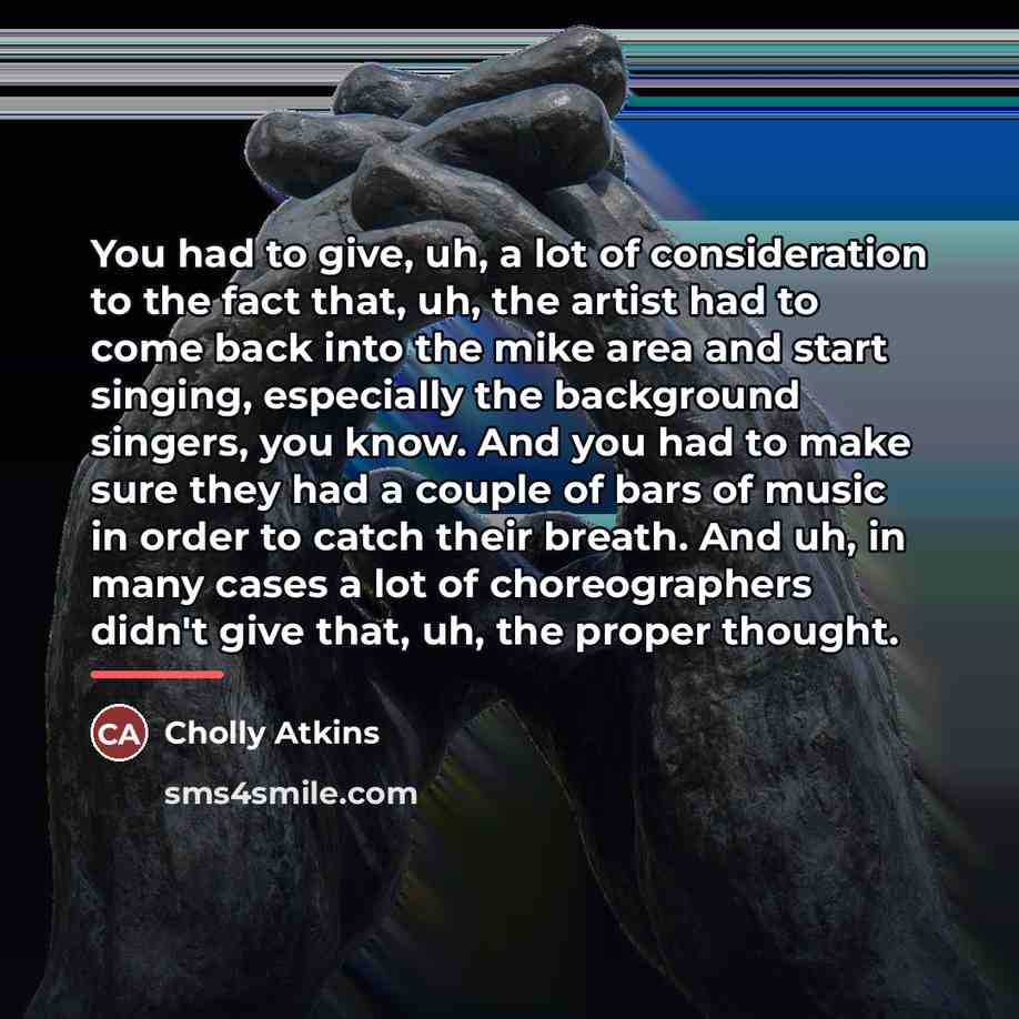 “You had to give, uh, a lot of consideration to…” quote by Cholly Atkins