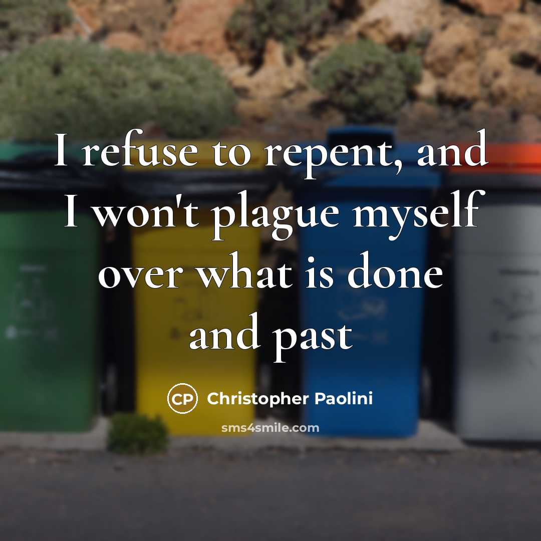 “I refuse to repent, and I won't plague myself over…” quote by Christopher Paolini