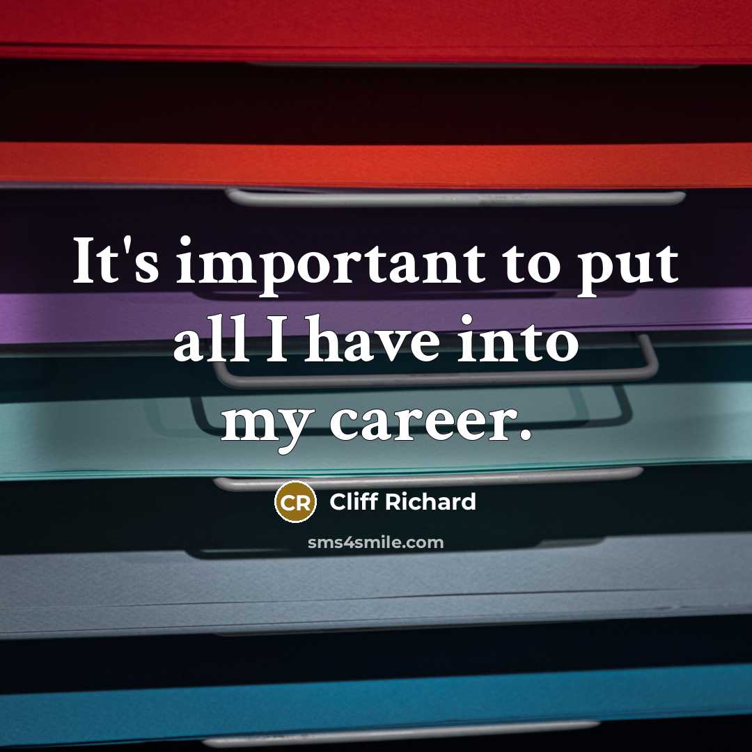 “It's important to put all I have into my career.…” quote by Cliff Richard