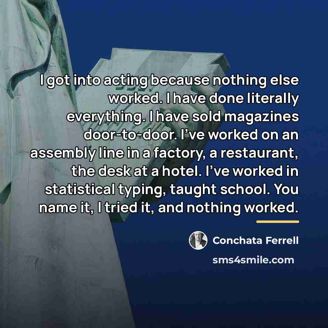 “I got into acting because nothing else worked. I have…” quote by Conchata Ferrell