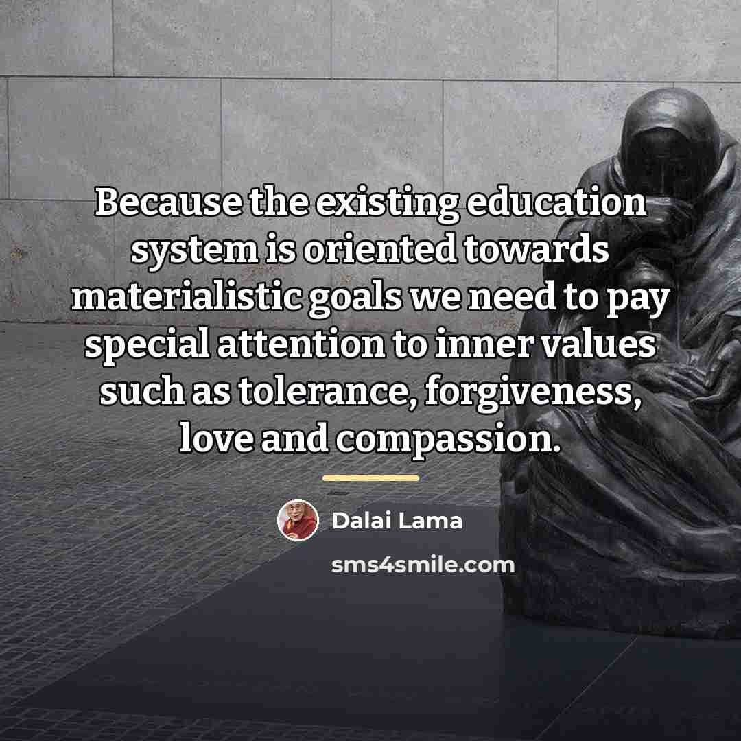 “Because the existing education system is oriented towards materialistic goals…” quote by Dalai Lama