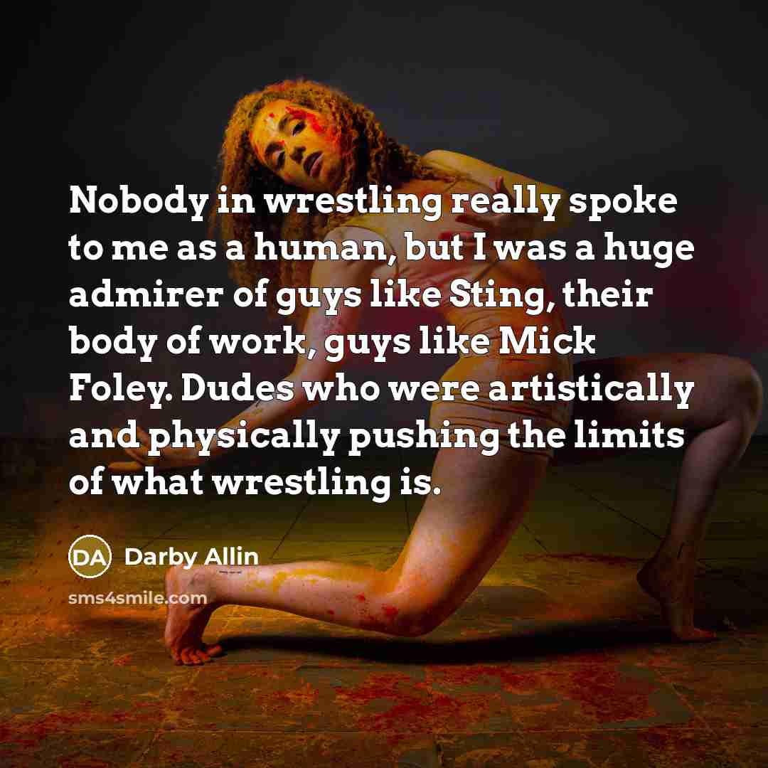 “Nobody in wrestling really spoke to me as a human,…” quote by Darby Allin