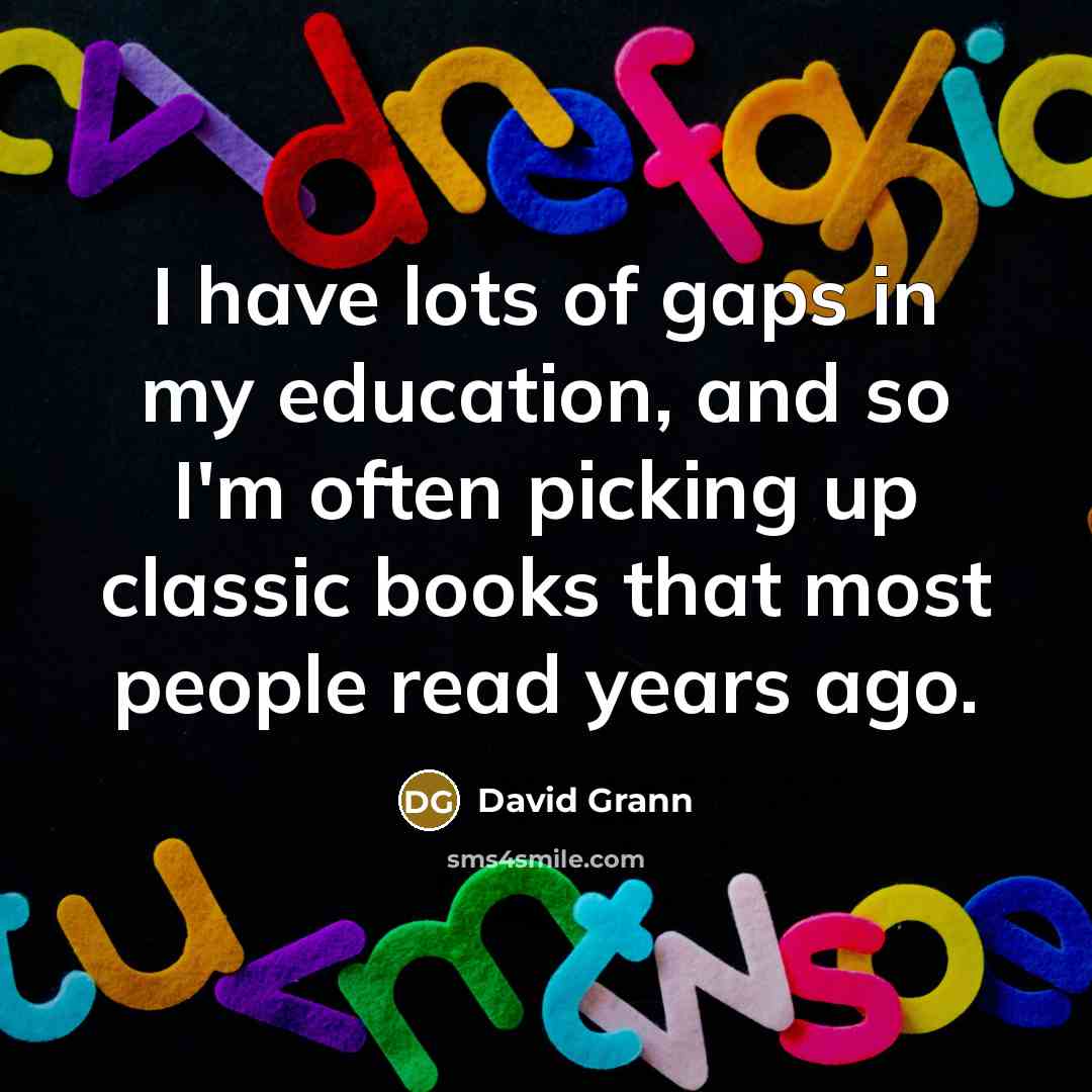 “I have lots of gaps in my education, and so…” quote by David Grann