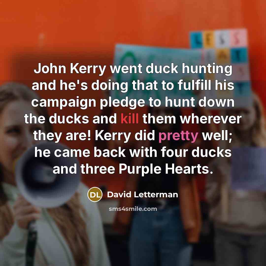 “John Kerry went duck hunting and he's doing that to…” quote by David Letterman