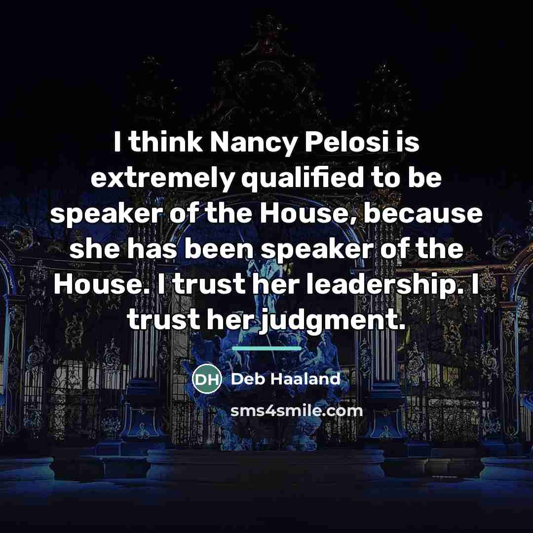 “I think Nancy Pelosi is extremely qualified to be speaker…” quote by Deb Haaland