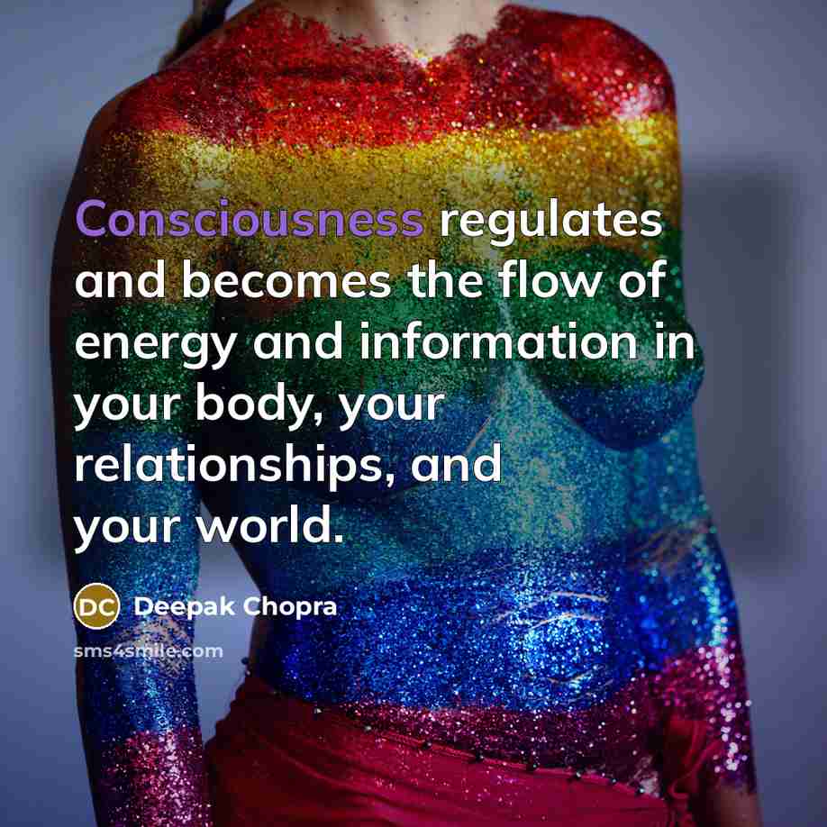“Consciousness regulates and becomes the flow of energy and information…” quote by Deepak Chopra
