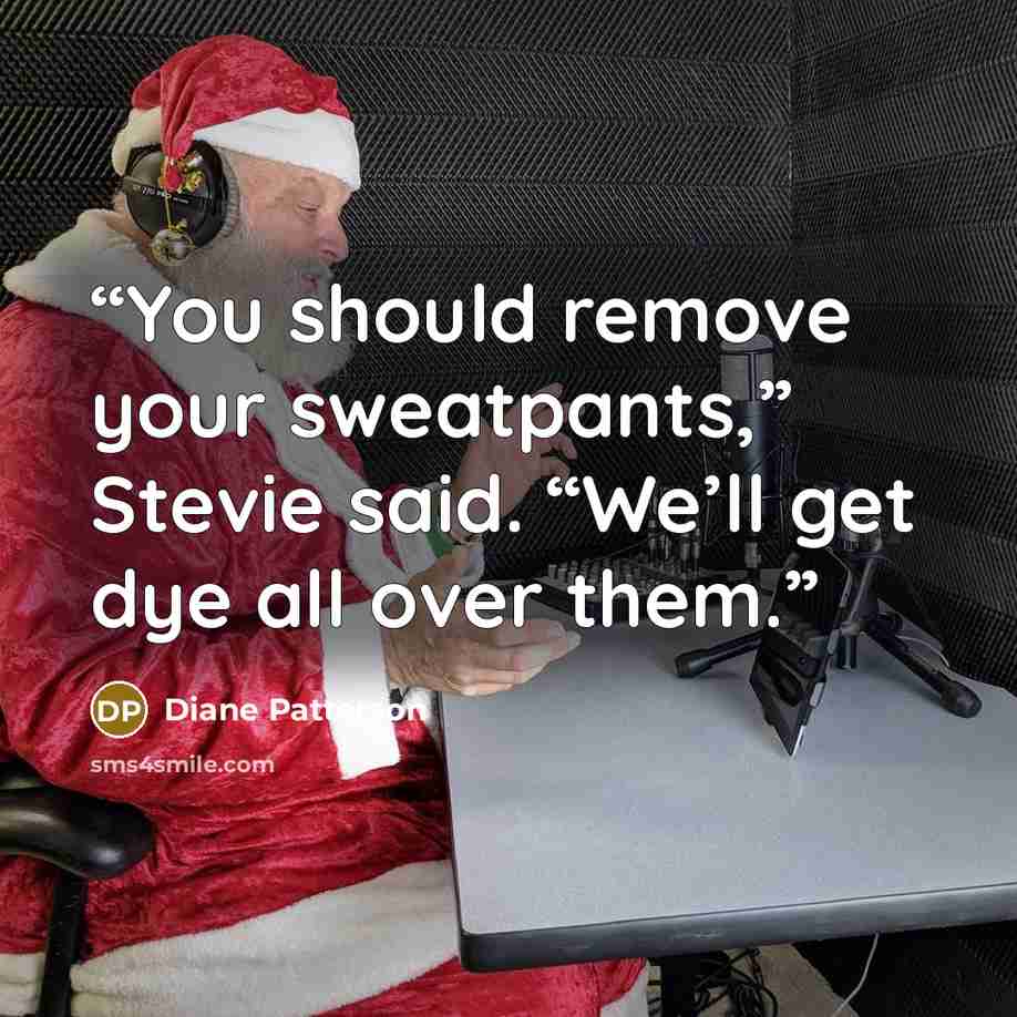 “You should remove your sweatpants,” Stevie said. “We’ll get dye all over them.” quote by Diane Patterson