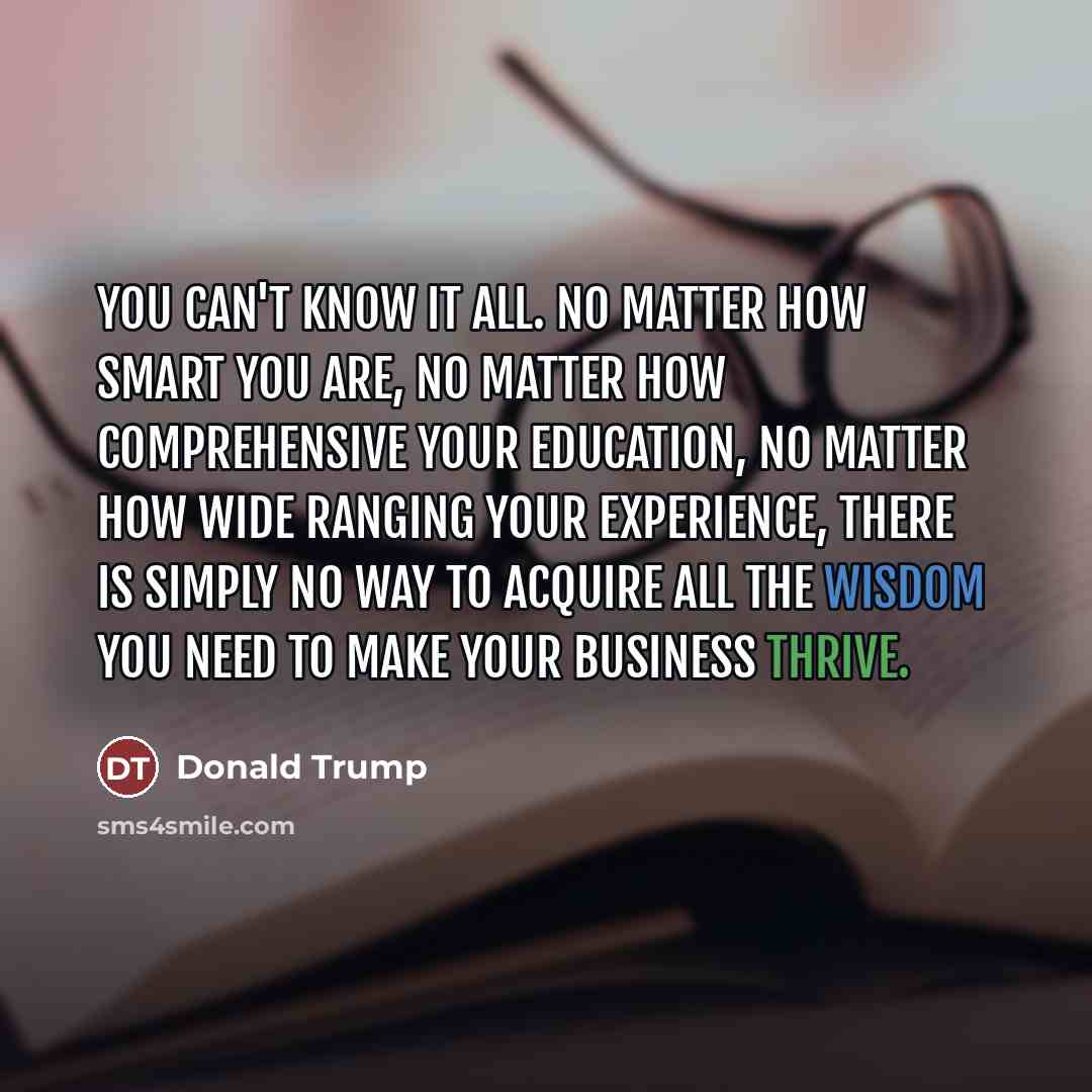 “You can't know it all. No matter how smart you…” quote by Donald Trump