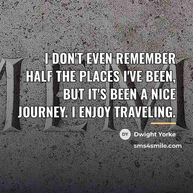 “I don't even remember half the places I've been, but…” quote by Dwight Yorke