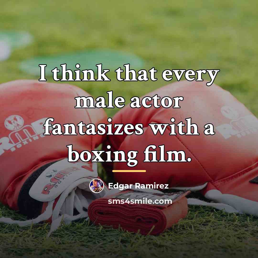 “I think that every male actor fantasizes with a boxing…” quote by Edgar Ramirez