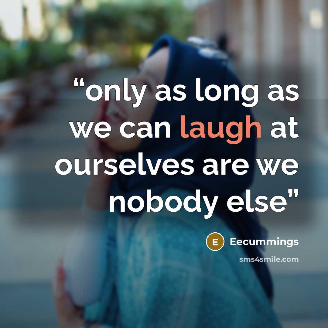 “only as long as we can laugh at ourselves are we nobody else” quote by Eecummings