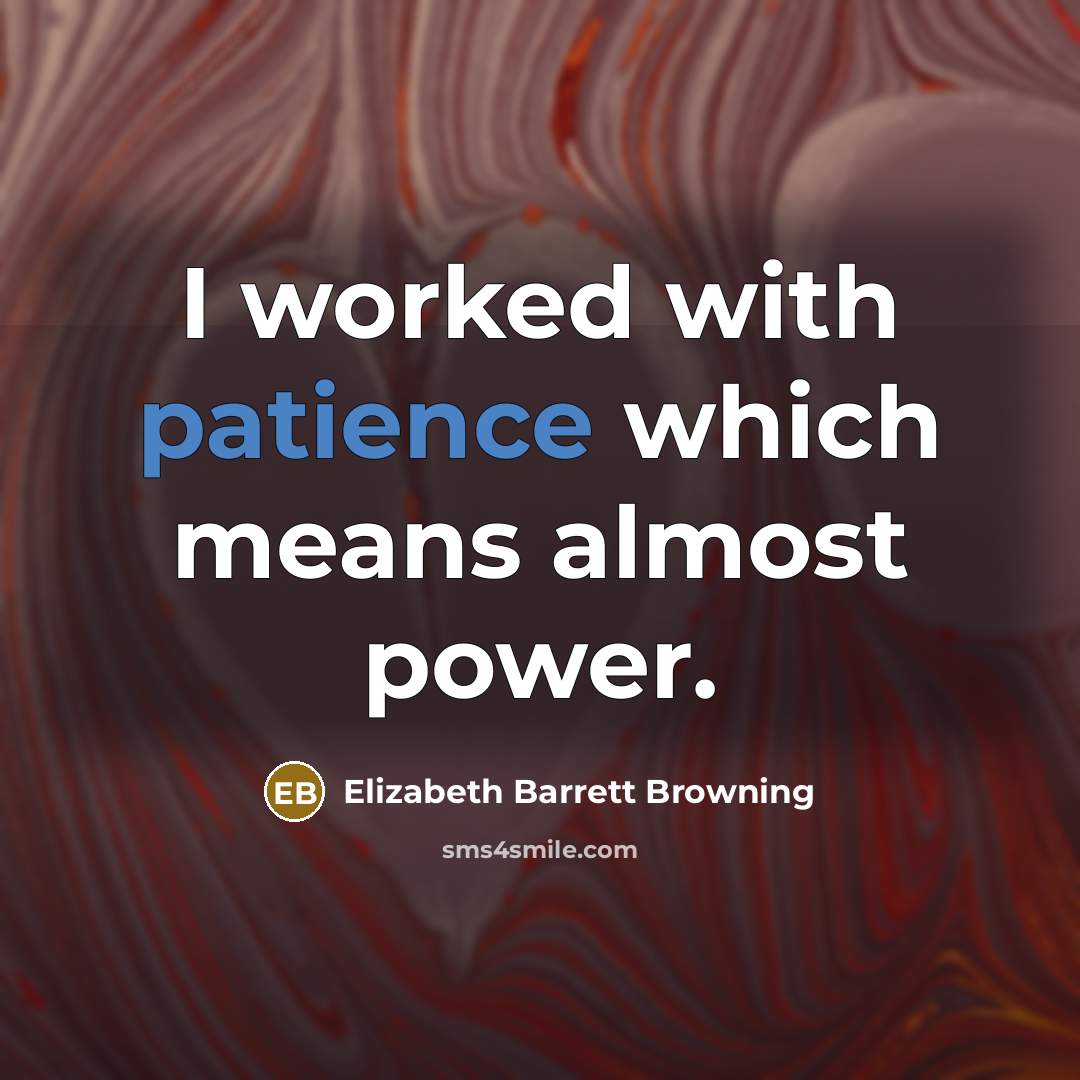 “I worked with patience which means almost power.…” quote by Elizabeth Barrett Browning