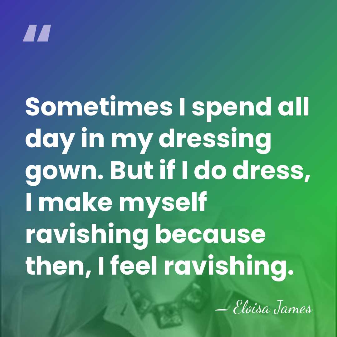Sometimes I spend all day in my dressing gown. But if I&hellip; - Eloisa James