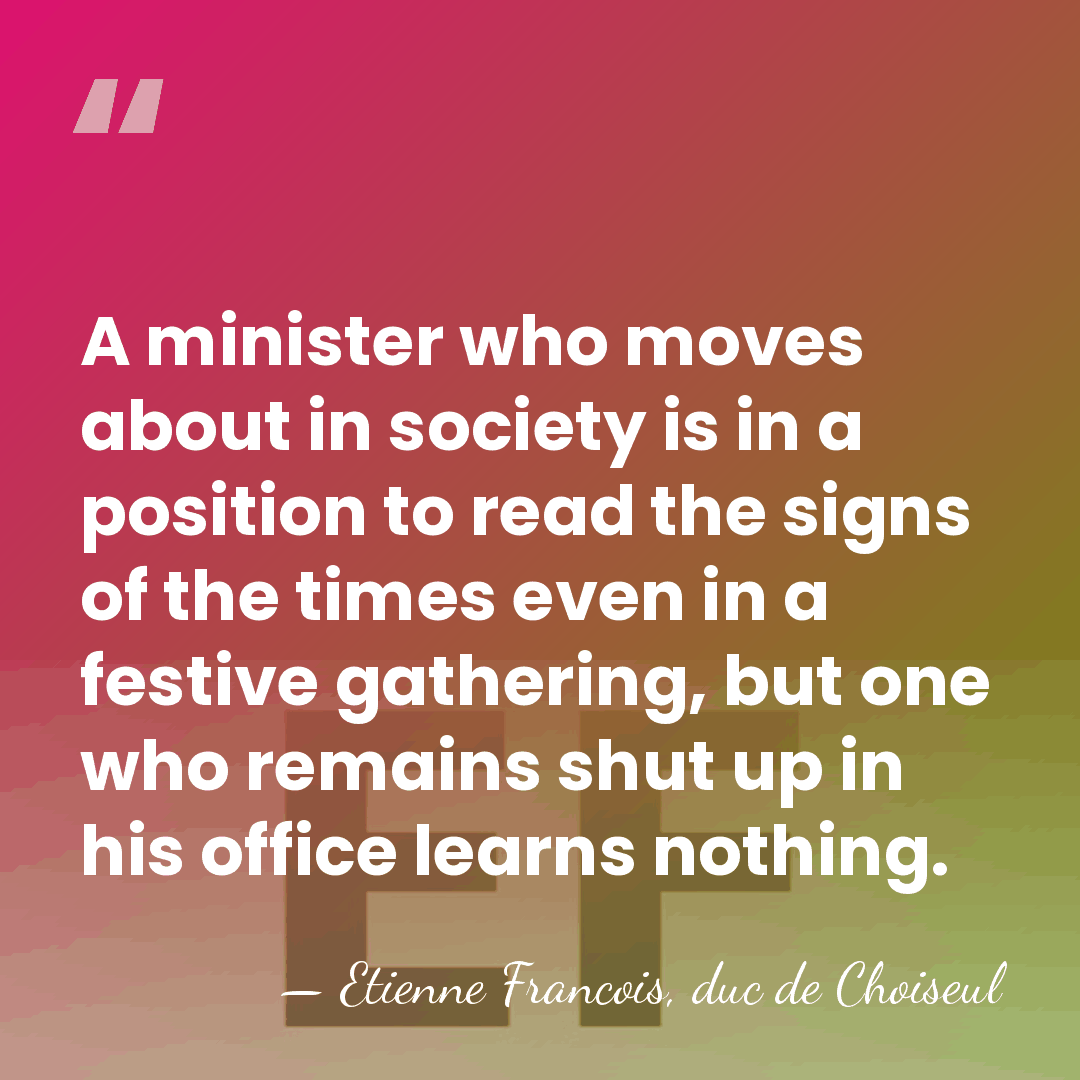 A minister who moves about in society is in a position to&hellip; - Etienne Francois, duc de Choiseul