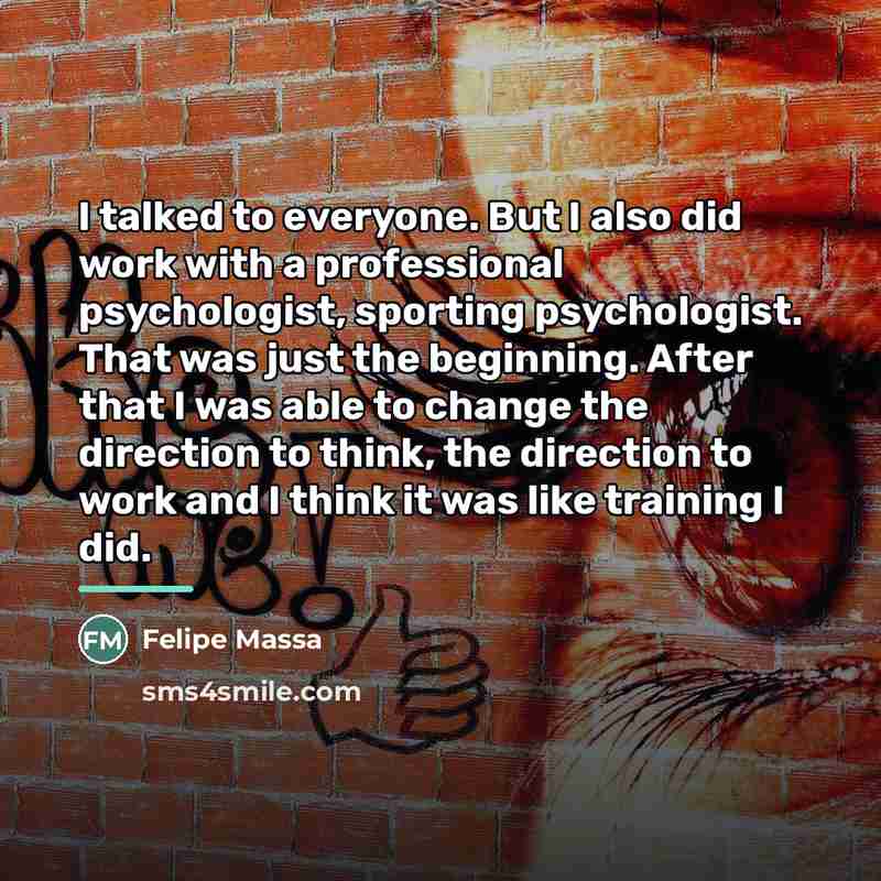 “I talked to everyone. But I also did work with…” quote by Felipe Massa