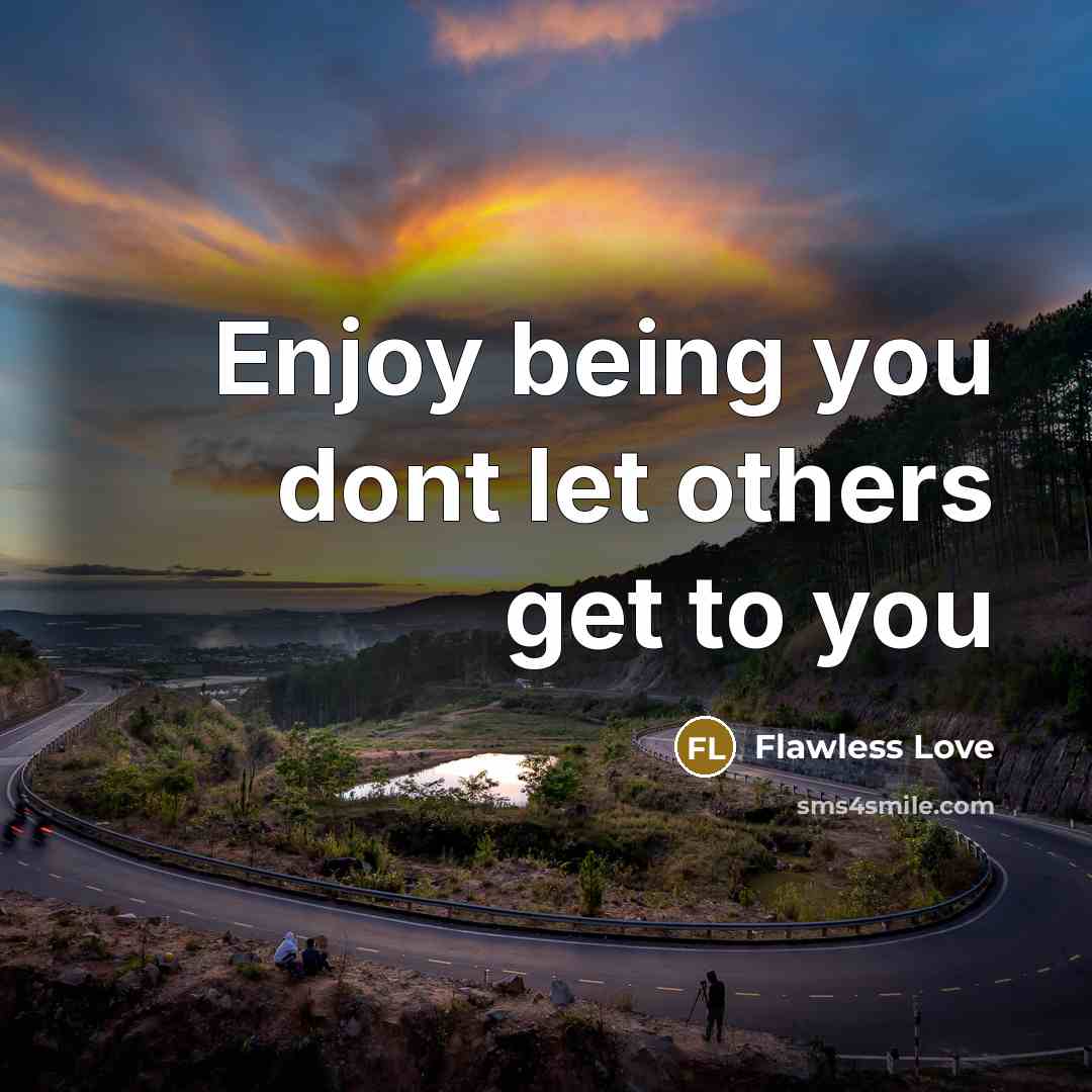 “Enjoy being you dont let others get to you” quote by Flawless Love